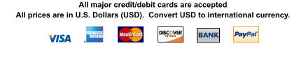 All major credit/debit cards are acceptedAll prices are in U.S. Dollars (USD).  Convert USD to international currency.